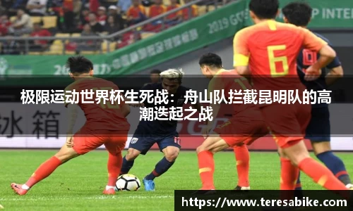 极限运动世界杯生死战：舟山队拦截昆明队的高潮迭起之战