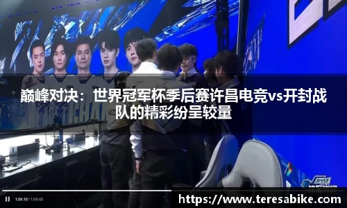 巅峰对决：世界冠军杯季后赛许昌电竞vs开封战队的精彩纷呈较量