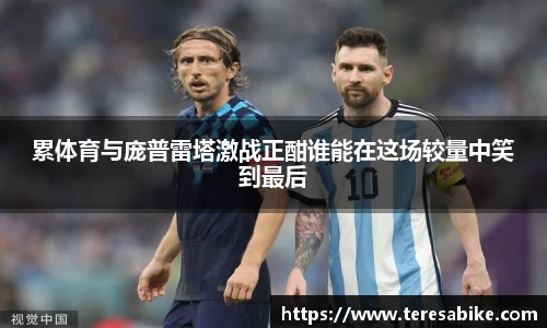累体育与庞普雷塔激战正酣谁能在这场较量中笑到最后